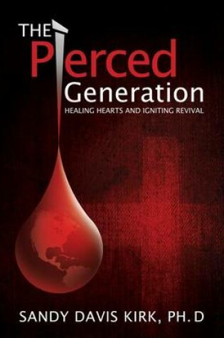 Cover of The Pierced Generation. Healing Hearts and Igniting Revival.