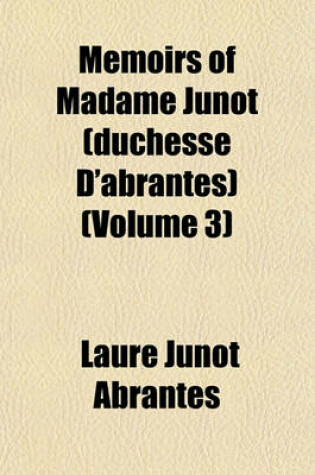 Cover of Memoirs of Madame Junot (Duchesse D'Abrantes) (Volume 3)