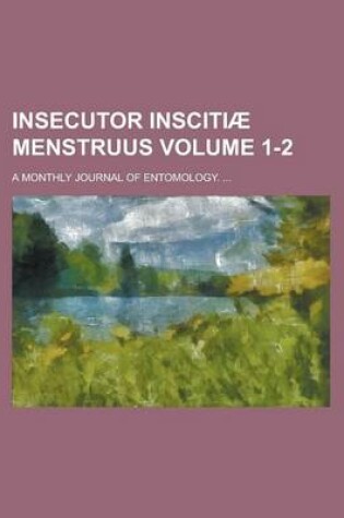 Cover of Insecutor Inscitiae Menstruus; A Monthly Journal of Entomology. ... Volume 1-2