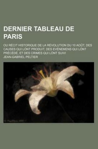 Cover of Dernier Tableau de Paris (2); Ou Recit Historique de La Revolution Du 10 Aout, Des Causes Qui Lont Produit, Des Evenemens Qui Lont Precede, Et Des Cri