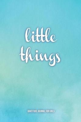 Book cover for "Little Things" Gratitude Journal For Girls