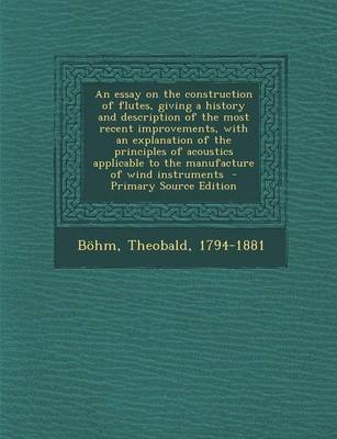 Book cover for An Essay on the Construction of Flutes, Giving a History and Description of the Most Recent Improvements, with an Explanation of the Principles of Acoustics Applicable to the Manufacture of Wind Instruments - Primary Source Edition