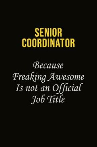 Cover of Senior Coordinator Because Freaking Awesome Is Not An Official Job Title