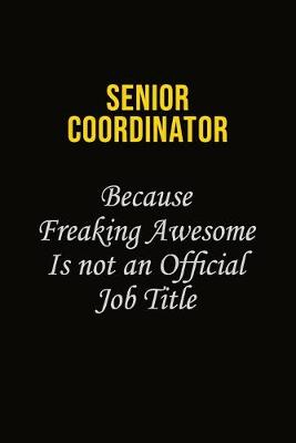 Book cover for Senior Coordinator Because Freaking Awesome Is Not An Official Job Title