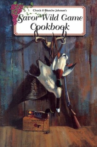 Cover of Chuck and Blanche Johnson's Savor Wild Game Cookbook