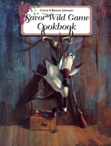 Book cover for Chuck and Blanche Johnson's Savor Wild Game Cookbook