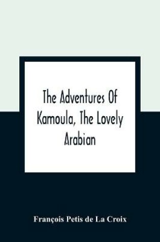 Cover of The Adventures Of Kamoula, The Lovely Arabian, Or, A Vindication Of The Ways Of Providence