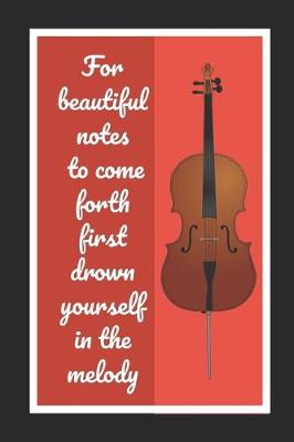 Book cover for For Beautiful Notes To Come Forth First Drown Yourself In The Melody