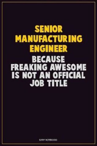 Cover of Senior Manufacturing Engineer, Because Freaking Awesome Is Not An Official Job Title