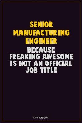 Book cover for Senior Manufacturing Engineer, Because Freaking Awesome Is Not An Official Job Title