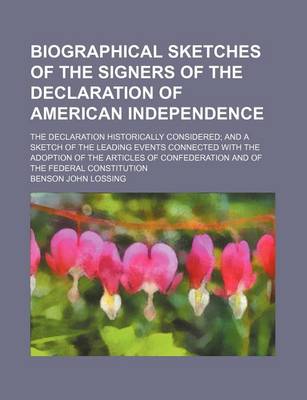 Book cover for Biographical Sketches of the Signers of the Declaration of American Independence; The Declaration Historically Considered and a Sketch of the Leading Events Connected with the Adoption of the Articles of Confederation and of the Federal Constitution