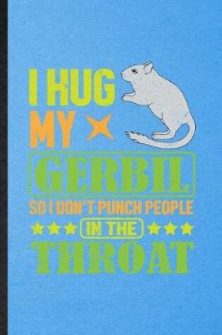 Cover of I Hug My Gerbil So I Don't Punch People in the Throat