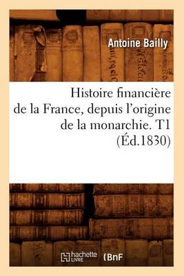 Book cover for Histoire Financière de la France, Depuis l'Origine de la Monarchie. T1 (Éd.1830)