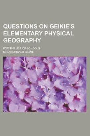 Cover of Questions on Geikie's Elementary Physical Geography; For the Use of Schools