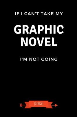 Book cover for If I Can't Take My Graphic Novel I'm Not Going Journal