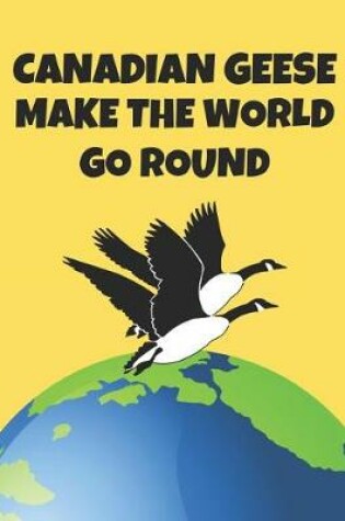 Cover of Canadian Geese Make the World Go Round