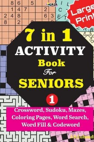 Cover of 7 in 1 ACTIVITY Book For SENIORS; Vol. 1 (Crossword, Sudoku, Mazes, Coloring Pages, Word Search, Word Fill & Codeword)