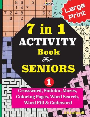 Book cover for 7 in 1 ACTIVITY Book For SENIORS; Vol. 1 (Crossword, Sudoku, Mazes, Coloring Pages, Word Search, Word Fill & Codeword)