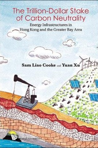 Cover of Trillion Dollar Stake Of Carbon Neutrality, The: Energy Infrastructures In Hong Kong And The Greater Bay Area