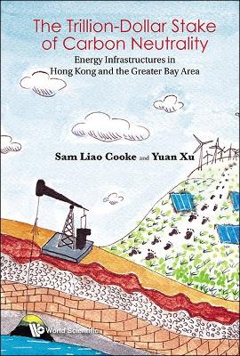 Book cover for Trillion Dollar Stake Of Carbon Neutrality, The: Energy Infrastructures In Hong Kong And The Greater Bay Area