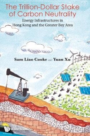 Cover of Trillion Dollar Stake Of Carbon Neutrality, The: Energy Infrastructures In Hong Kong And The Greater Bay Area