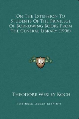 Cover of On The Extension To Students Of The Privilege Of Borrowing Books From The General Library (1906)