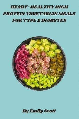 Cover of Heart-Healthy High Protein Vegetarian Meals for Type 2 Diabetes