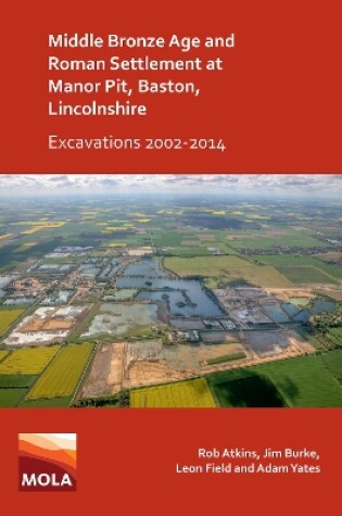 Cover of Middle Bronze Age and Roman Settlement at Manor Pit, Baston, Lincolnshire: Excavations 2002-2014