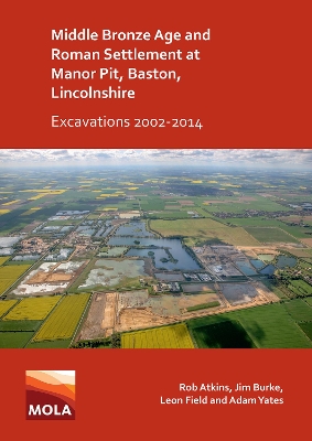 Book cover for Middle Bronze Age and Roman Settlement at Manor Pit, Baston, Lincolnshire: Excavations 2002-2014