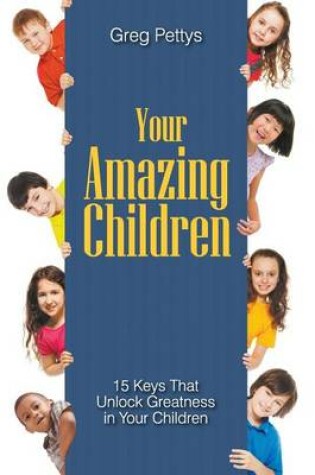 Cover of Your Amazing Children - 15 Keys That Unlock Greatness in Your Children