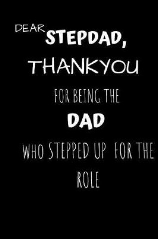 Cover of Gift Notebook Blank Lined Journal For Step Dad's Dear Step Dad thank you for being the dad who stepped up for the role