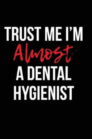 Cover of Trust Me I'm Almost a Dental Hygienist