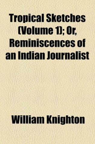Cover of Tropical Sketches (Volume 1); Or, Reminiscences of an Indian Journalist