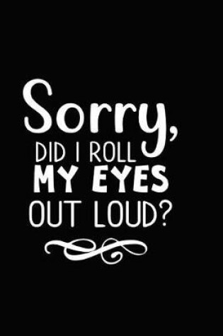 Cover of Sorry Did I Roll My Eyes Out Loud?