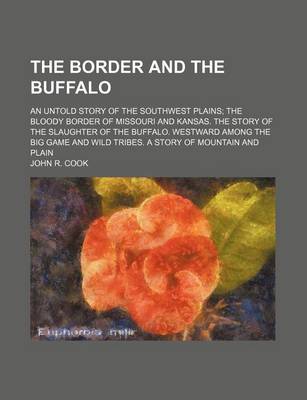 Book cover for The Border and the Buffalo; An Untold Story of the Southwest Plains the Bloody Border of Missouri and Kansas. the Story of the Slaughter of the Buffal