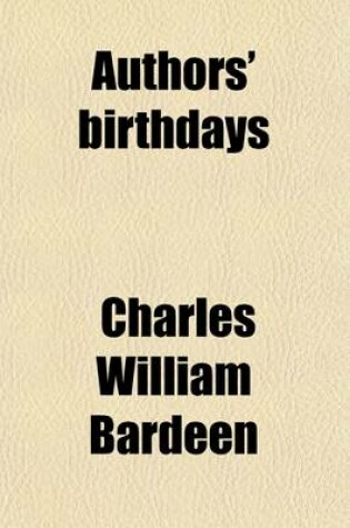 Cover of Authors' Birthdays; Containing the Exercises for the Celebration of the Birthdays of Bayard Taylor, Lowell, Howells, Motley, Emerson, Saxe, Thoreau, E.S. Phelps-Ward, Parkman, Cable, Aldrich, J.C. Harris