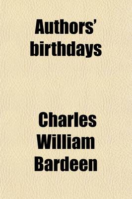 Book cover for Authors' Birthdays; Containing the Exercises for the Celebration of the Birthdays of Bayard Taylor, Lowell, Howells, Motley, Emerson, Saxe, Thoreau, E.S. Phelps-Ward, Parkman, Cable, Aldrich, J.C. Harris