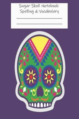 Cover of Sugar Skull Notebook Spelling & Vocabulary