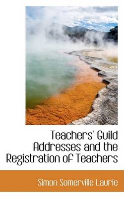 Book cover for Teachers' Guild Addresses and the Registration of Teachers