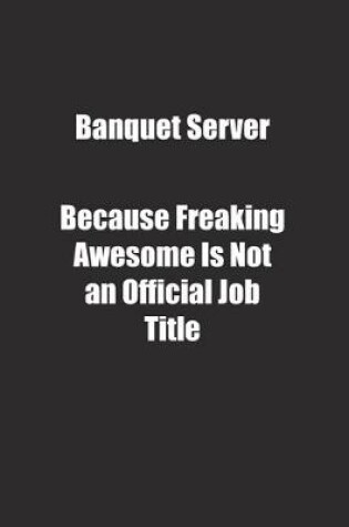 Cover of Banquet Server Because Freaking Awesome Is Not an Official Job Title.