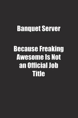 Book cover for Banquet Server Because Freaking Awesome Is Not an Official Job Title.