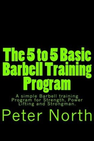 Cover of The 5 to 5 Basic Barbell Training Program