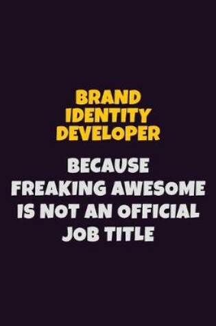 Cover of Brand Identity Developer Because Freaking Awesome is not An Official Job Title