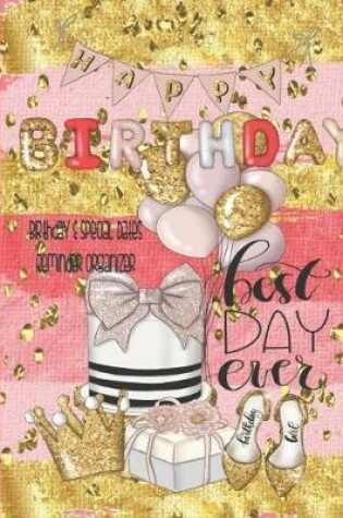 Cover of Happy Birthday, Best Day Ever, Birthday And Special Dates Reminder Organizer