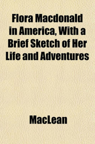 Cover of Flora MacDonald in America, with a Brief Sketch of Her Life and Adventures