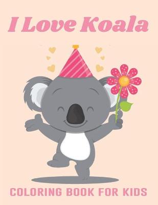 Book cover for I Love Koala Coloring Book For Kids