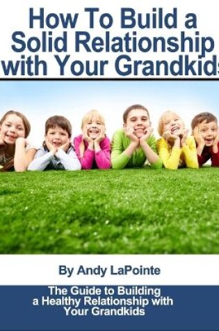 Cover of How to Build a Solid Relationship with Your Grandkids