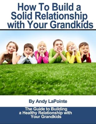 Book cover for How to Build a Solid Relationship with Your Grandkids