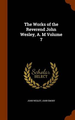 Book cover for The Works of the Reverend John Wesley, A. M Volume 7