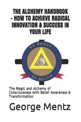 Book cover for The Alchemy Handbook - How to Achieve Radical Innovation & Success in Your Life
